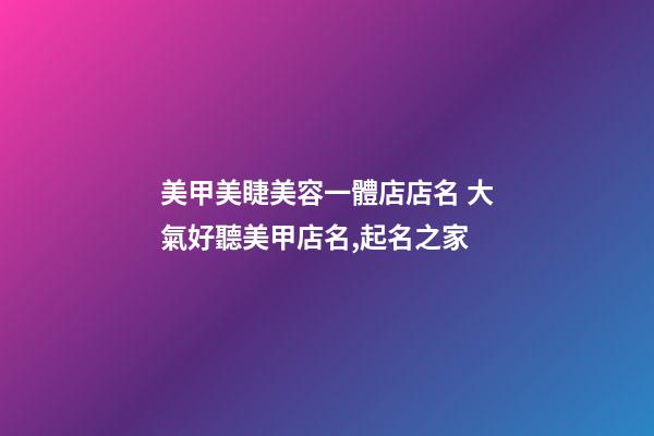 美甲美睫美容一體店店名 大氣好聽美甲店名,起名之家-第1張-店鋪起名-玄機派